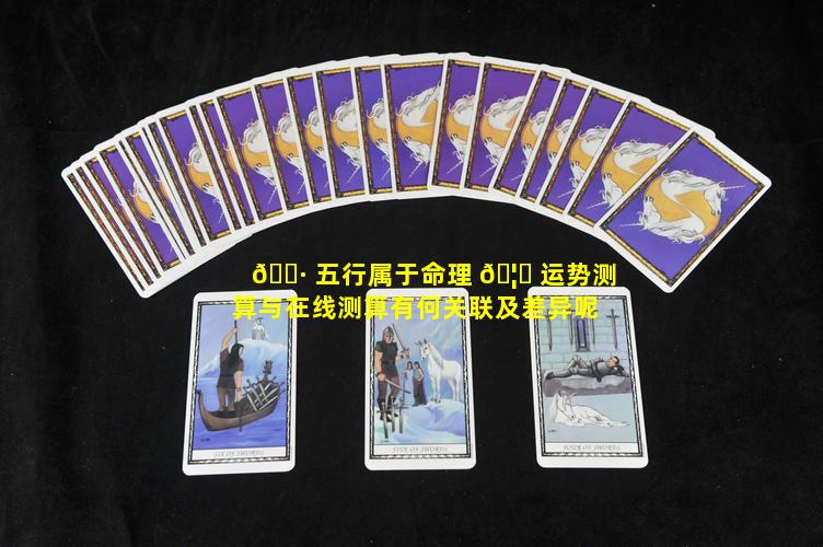 🕷 五行属于命理 🦋 运势测算与在线测算有何关联及差异呢